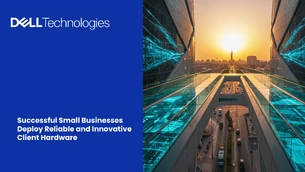 Successful Small Businesses Deploy Reliable and Innovative Client Hardware